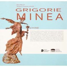 Grigorie Minea și invitații; Catalog de expoziției editat de Muzeul Național Brukenthal, autori: Mihai Precup și Alexandru Constantin Chituță