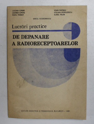 LUCRARI PRACTICE DE DEPANARE A RADIORECEPTOARELOR de LUCIAN CIPERE ... AUREL PAUN , 1985 foto