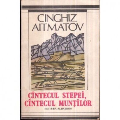 Cinghiz Aitmatov - Cantecul stepei, cantecul muntilor - 122359 foto