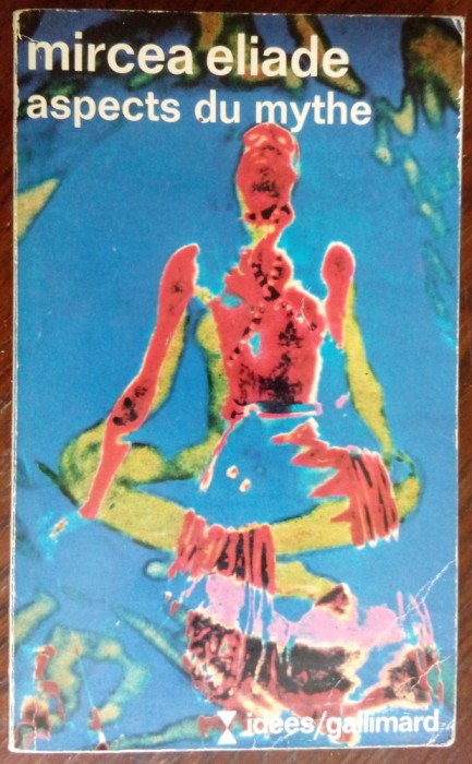 MIRCEA ELIADE - ASPECTS DU MYTHE (IDEES / GALLIMARD, 1973) [LIMBA FRANCEZA]