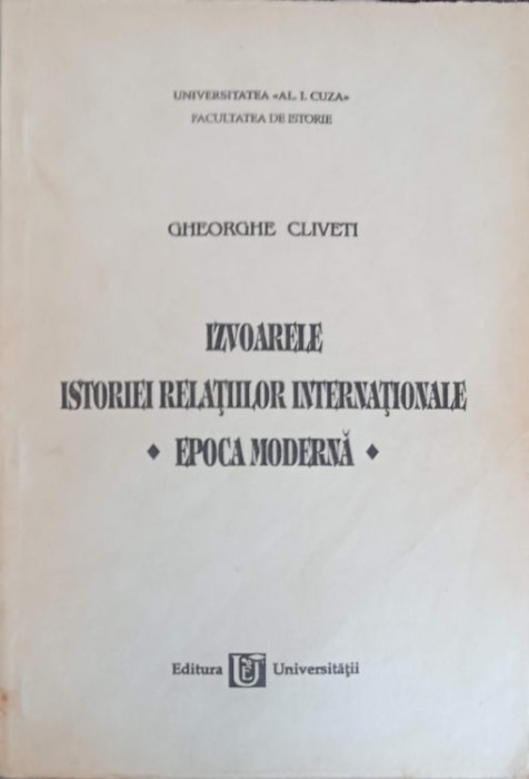 IZVOARELE ISTORIEI RELATIILOR INTERNATIONALE. EPOCA MODERNA-GHEORGHE CLIVETI-244534