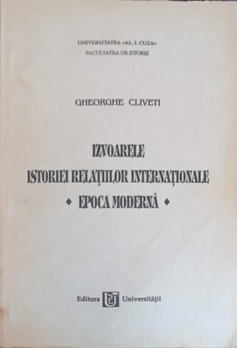 IZVOARELE ISTORIEI RELATIILOR INTERNATIONALE. EPOCA MODERNA-GHEORGHE CLIVETI