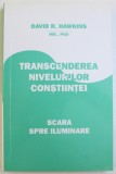 TRANSCENDEREA NIVELURILOR CONSTIINTEI - SCARA SPRE ILUMINARE de DAVID R. HAWKINS , 2007 *PREZINTA INSEMNARI SI SUBLINIERI