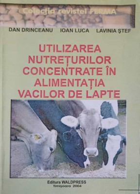 UTILIZAREA NUTRETURILOR CONCENTRATE IN ALIMENTATIA VACILOR DE LAPTE-DAN DRINCEANU, IOAN LUCA, LAVINIA STEF-252186 foto