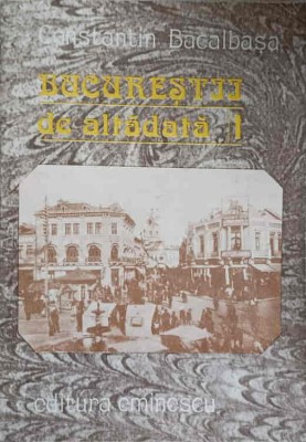 BUCURESTII DE ALTADATA VOL.1-CONSTANTIN BACALBASA foto