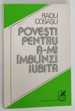 POVESTI PENTRU A - MI IMBLANZI IUBITA de RADU COSASU , 1978 , DEDICATIE *