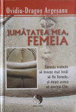 JUMATATEA MEA, FEMEIA-OVIDIU DRAGOS ARGESANU