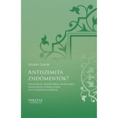 Antiszemita zsid&oacute;mentők? - H&oacute;man B&aacute;lint, Zsindely Ferenc, Makkai J&aacute;nos, Mester Mikl&oacute;s &eacute;s Kem&eacute;ny G&aacute;bor 1944-es szerep&eacute;nek előzm&eacute;nyei - Ujv&aacute;ry G&aacute;bor