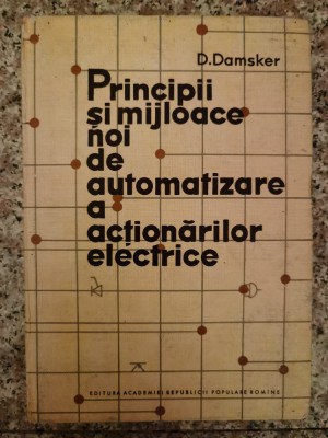 Principii Si Mijloace Noi De Automatizare A Actionarilor Elec - D. Damsker , B178 foto