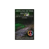 Feeling Is the Secret: The Art of Realizing Your Desires