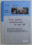 ARTA , ARTISTI , ADMINISTRATIE IN ANII &#039; 80 - AMINTIRILE UNUI FOST DIRECTOR LA FONDUL PLASTIC AL U.A.P. de GELU CULEA , 2019