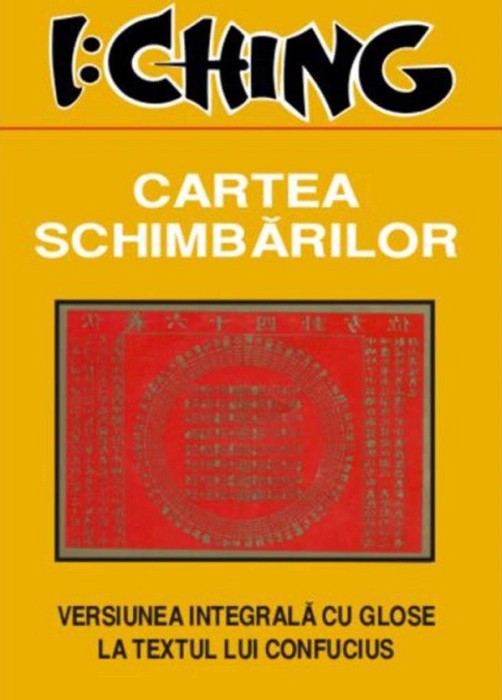 I Ching Cartea Schimbarilor. Versiunea integrala cu glose la textul lui Confucius (Yi King Qing transformarilor prefacerilor intelepciune chineza)