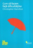 Christopher Hamilton - Cum sa facem fata dificultatilor