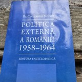 Politica externa a Romaniei 1958-1964 - Constantin Moraru