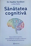Sanatatea cognitiva. Noul protocol pentru imbunatatirea functiilor creierului si inversarea bolii Alzheimer - Heather Sandison, Kate Hanley
