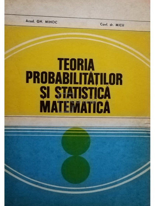 Gh. Mihoc - Teoria probabilitatilor si statistica matematica (editia 1980)