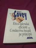 Cumpara ieftin STEPHEN I.COVEY - ETICA LIDERULUI EFICIENT SAU CONDUCEREA BAZATA PE PRINCIPII