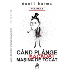 Cand plange sacadat masina de tocat, vol. I (Antologie) &ndash; Daniil Harms