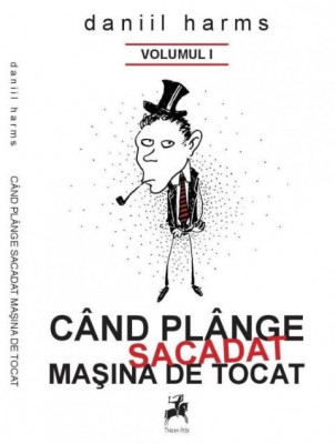 Cand plange sacadat masina de tocat, vol. I (Antologie) &amp;ndash; Daniil Harms foto