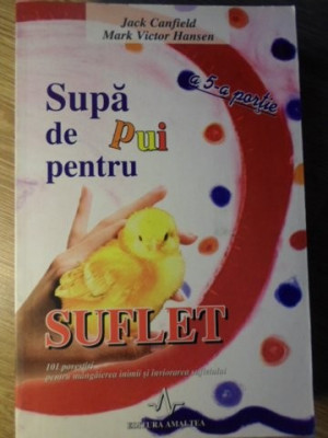 SUPA DE PUI PENTRU SUFLET. 101 POVESTIRI PENTRU MANGAIEREA INIMII SI INVIORAREA SUFLETULUI-JACK CANFIELD, MARK V foto