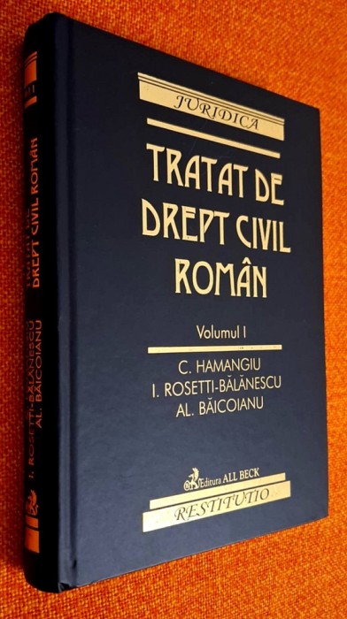 Tratat de drept civil roman Vol.1- Constantin Hamangiu , Ion Rosetti-Balanescu , Alexandru Baicoianu * ed. Beck, 2002 (editia a II-a)