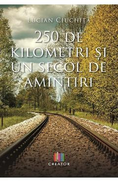 250 de kilometri si un secol de amintiri - Lucian Ciuchita