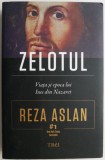 Zelotul. Viata si epoca lui Isus din Nazaret &ndash; Reza Aslan