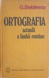 Ortografia Actuală a Limbii Rom&acirc;ne - G. Beldescu, 1984, Editura Științifică și Enciclopedică, Carte, Limba Rom&acirc;nă, Hardcover
