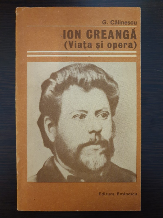 ION CREANGA (VIATA SI OPERA) - G. Calinescu (editura Eminescu 1987)