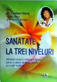 Carmen Harra - Sanatate la trei niveluri. Alinierea corpului, mintii si