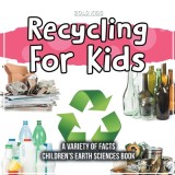Recycling For Kids A Variety Of Facts Children&#039;s Earth Sciences Book