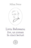 Liviu Rebreanu - Ion, un roman &icirc;n cinci lecturi - Paperback brosat - Mihai Petre - Școala Ardeleană