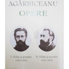 Ion Agârbiceanu. Opere (Vol. I+II). Schite și povestiri (1902-1910, 1911-1922) - Hardcover - Academia Română, Ion Agârbiceanu - Fundația Națională pen