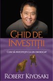 Ghid de investitii. Cum sa investesti ca un om bogat. Editia a II-a/Robert Kiyosaki