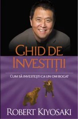 Ghid de investitii. Cum sa investesti ca un om bogat. Editia a II-a/Robert Kiyosaki