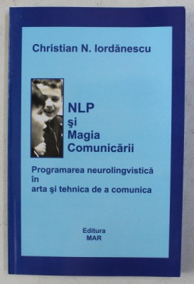 NLP SI MAGIA COMUNICARII - PROGRAMAREA NEUROLINGVISTICA IN ARTA SI TEHNICA DE A COMUNICA de CHRISTIAN N. IORDANESCU , 2006 foto