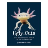 Ugly-Cute What Misunderstood Animals Can Teach Us about Life