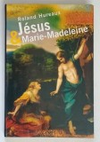 JESUS ET MARIE - MADELEINE par ROLAND HUREAUX , 2005
