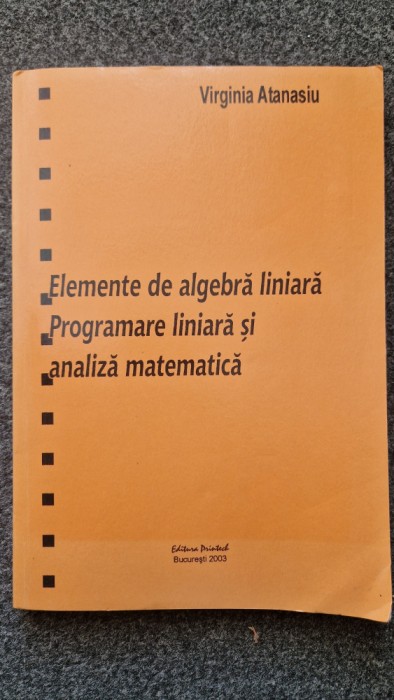 ELEMENTE DE ALGEBRA LINIARA. PROGRAMARE LINIARA SI ANALIZA MATEMATICA - Atanasiu