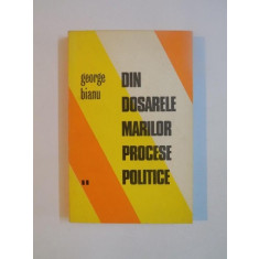 DIN DOSARELE MARILOR PROCESE POLITICE de GEORGE BIANU , VOLUMUL I , 1973