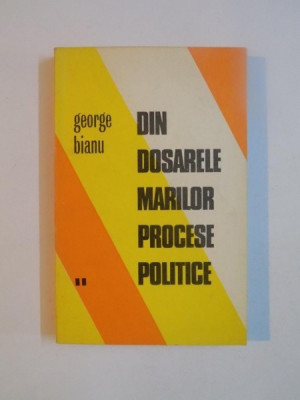 DIN DOSARELE MARILOR PROCESE POLITICE de GEORGE BIANU , VOLUMUL I , 1973 foto