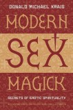 Modern Sex Magick Modern Sex Magick: Secrets of Erotic Spirituality Secrets of Erotic Spirituality