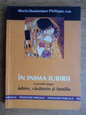 Marie Dominique Philippe - In inima iubirii. Convorbiri despre iubire, casatorie foto