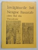 INVATATURILE LUI NEAGOE BASARAB CATRE FIUL SAU THEODOSIE text ales si stabilit de FLORICA MOISIL si DAN ZAMFIRESCU , 1970 , DEDICATIE *