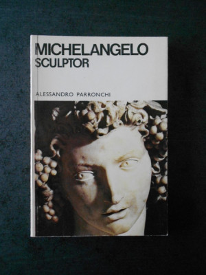 Alessandro Parronchi - Michelangelo. Sculptor. Album foto