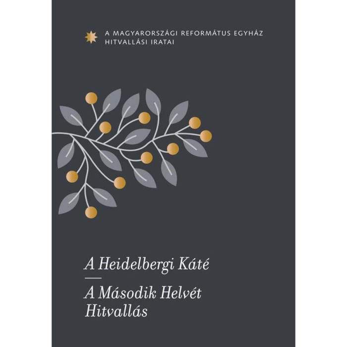 A Heidelbergi K&aacute;t&eacute; - A M&aacute;sodik Helv&eacute;t Hitvall&aacute;s - A Magyarorsz&aacute;gi Reform&aacute;tus Egyh&aacute;z hitvall&aacute;si iratai