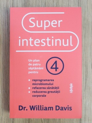 William Davis - Superintestinul. Un plan de 4 saptamani pentru reprogramarea microbiomului, refacerea sanatatii si pierderea in greutate foto