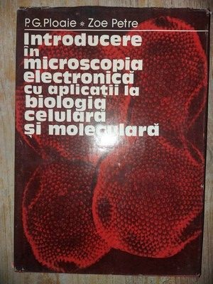 INTRODUCERE IN MICROSCOPIA ELECTRONICA CU APLICATII LA BIOLOGIA CULTURALA SI MOLECULARA de P.G. PLOAIE , ZOE PETRE foto
