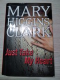 JUST TAKE MY HART - Mary Higgins Clark - New York, 2009, 322 p.