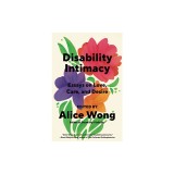 Disability Intimacy: Essays on Love, Care, and Desire